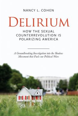 Delirium: How the Sexual Counterrevolution Is Polarizing America
