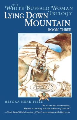 Lying Down Mountain: Book Three in the White Buffalo Woman Trilogy Heyoehkah Merrifield