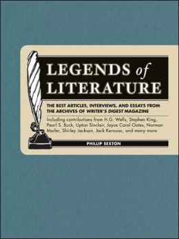 Legends of Literature: The Best Essays, Interviews and Articles from the Archives of Writer's Digest Magazine Phillip Sexton