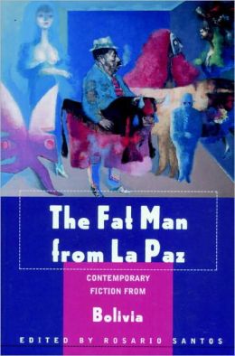 The Fat Man from la Paz: Contemporary Fiction from Bolivia