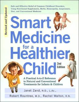 Smart Medicine for a Healthier Child: A Practical A-to-Z Reference to Natural and Conventional Treatments for Infants & Children