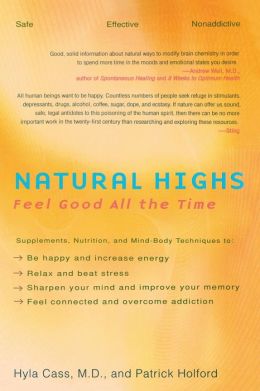 Natural Highs: Supplements, Nutrition, and Mind-Body Techniques to Help You Feel Good All the