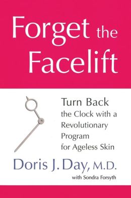 Forget the Facelift: Turn Back the Clock with a Revolutionary Program for Ageless Skin Sondra Forsyth