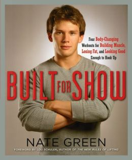 Built for Show: Four Body-Changing Workouts for Building Muscle, Losing Fat, And Looking Good Enough to Hook Up