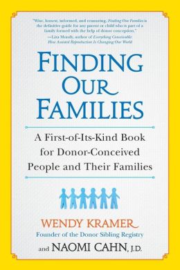 Finding Our Families: A First-of-Its-Kind Book for Donor-Conceived People and Their Families Wendy Kramer and Naomi Cahn