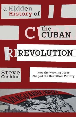 A Hidden History of the Cuban Revolution: How the Working Class Shaped the Guerillas' Victory