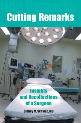 Cutting Remarks: Insights and Recollections of a Surgeon Sidney Schwab