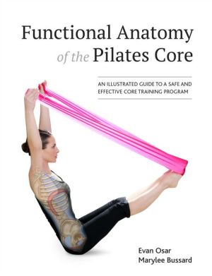 Functional Anatomy of the Pilates Core: An Illustrated Guide to a Safe and Effective Core Training Program