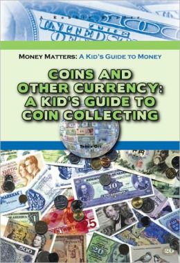 Coins and Other Currency:A Kid's Guide to Coin Collecting