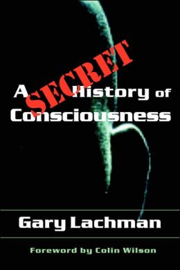 A Secret History of Consciousness Gary Lachman and Colin Wilson