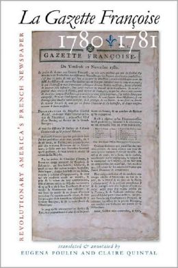 La Gazette Francoise, 1780-1781: Revolutionary America's French Newspaper Eugena Poulin and Claire Quintal