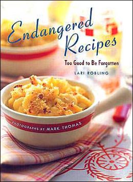 Endangered Recipes: Too Good to Be Forgotten Lari Robling and Mark Thomas