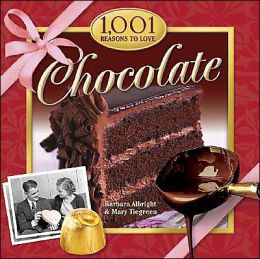1,001 Reasons to Love Chocolate Barbara Albright and Mary Tiegreen