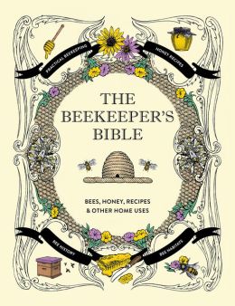 The Beekeeper's Bible: Bees, Honey, Recipes & Other Home Uses