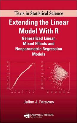 Extending the Linear Model with R: Generalized Linear, Mixed Effects and Nonparametric Regression Models