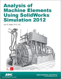 Analysis of Machine Elements Using SolidWorks Simulation 2012 John Steffen