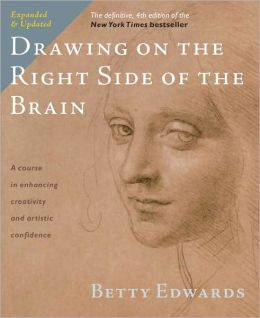 The New Drawing on the Right Side of the Brain: A Course in Enhancing Creativity and Artistic Confidence Betty Edwards