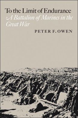 To the Limit of Endurance: A Battalion of Marines in the Great War (C. A. Brannen Series) Peter F. Owen