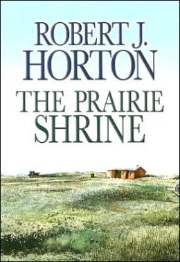 The Prairie Shrine Robert J. Horton