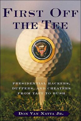 First off the Tee: Presidential Hackers, Duffers, and Cheaters from Taft to Bush