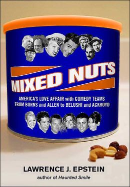 Mixed Nuts: America's Love Affair with Comedy Teams from Burns and Allen to Belushi and Aykroyd Lawrence J. Epstein