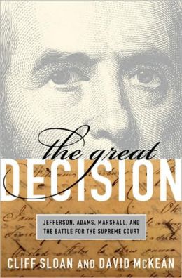The Great Decision: Jefferson, Adams, Marshall, and the Battle for the Supreme Court Cliff Sloan and David McKean