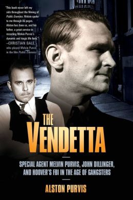 The Vendetta: Special Agent Melvin Purvis, John Dillinger, and Hoover's FBI in the Age of Gangsters Alston Purvis and Alex Tresniowski