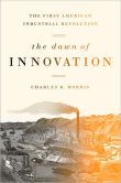 Book Cover Image. Title: The Dawn of Innovation:  The First American Industrial Revolution, Author: Charles R. Morris