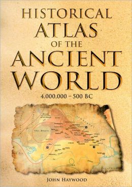 Historical Atlas of the Ancient World John Haywood
