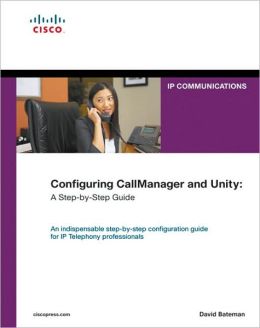 Configuring CallManager and Unity: A Step-by-Step Guide David Bateman