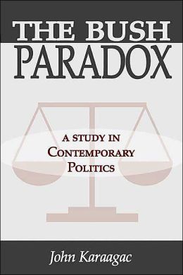 The Bush Paradox: A Study in Contemporary Politics John Karaagac
