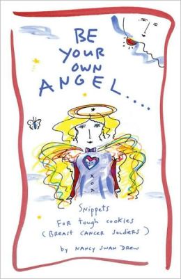 Be Your Own Angel...: Snippets for Tough Cookies (Breast Cancer Soldiers) Nancy Swan Drew