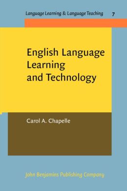 English Language Learning and Technology: Lectures on Applied Linguistics in the Age of Information and Communication Technology (Language Learning and Language Teaching Series Vol. 7)