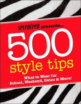 500 Style Tips: What to Wear for School, Weekend, Parties and More!