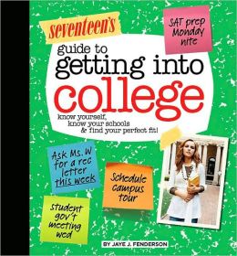 Seventeen's Guide to Getting into College: Know Yourself, Know Your Schools & Find Your Perfect Fit!