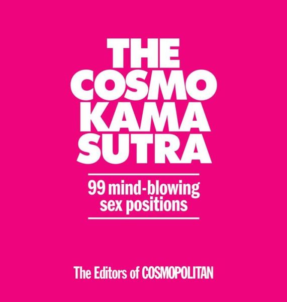 The Cosmo Kama Sutra: 99 Mind-Blowing Sex Positions