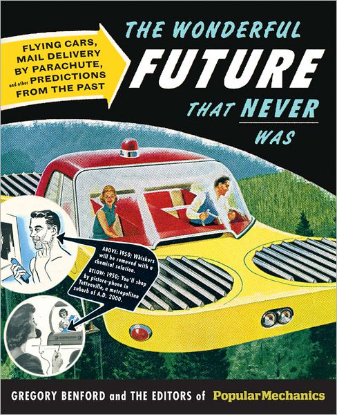 The Wonderful Future that Never Was: Flying Cars, Mail Delivery by Parachute, and Other Predictions from the Past
