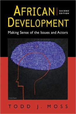 African Development: Making Sense of the Issues and Actors Todd J. Moss