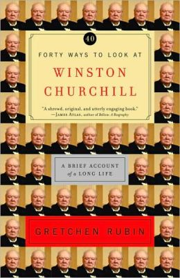 Forty Ways to Look at Winston Churchill: A Brief Account of a Long Life