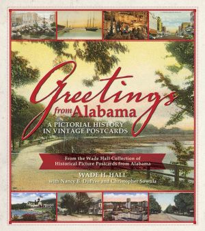 Greetings from Alabama': A Pictorial History in Vintage Postcards : From the Wade Hall Collection of Historical Picture Postcards from Alabama at the University of Alabama Libraries