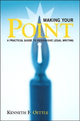 Making Your Point: A Practical Guide to Persuasive Legal Writing Kenneth F. Oettle