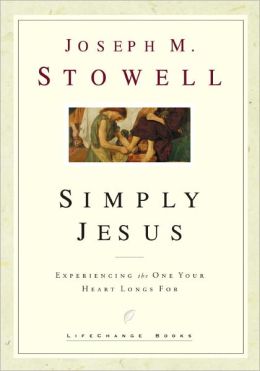 Simply Jesus: Experiencing the One Your Heart Longs For (LifeChange Books) Joseph M. Stowell