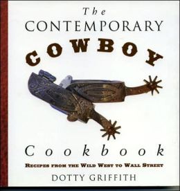 The Contemporary Cowboy Cookbook: Recipes from the Wild West to Wall Streeet