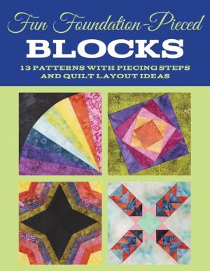 Fun Foundation-Pieced Blocks: 13 patterns with piecing steps and quilt layout ideas
