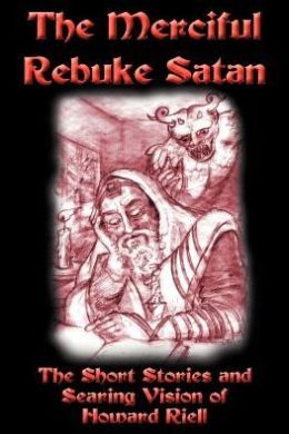 Merciful Rebuke Satan: The Short Stories and Searing Vision of Howard Riell
