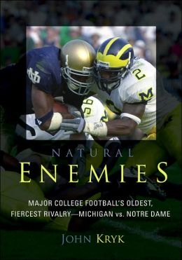 Natural Enemies: Major College Football's Oldest, Fiercest Rivalry - Michigan vs. Notre Dame John Kryk