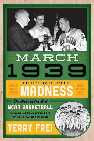 March 1939: Before the Madness-The Story of the First NCAA Basketball Tournament Champions