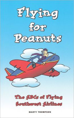 Flying for Peanuts: The ABCs of Flying Southwest Airlines Marty Thompson