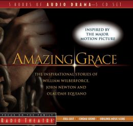 Amazing Grace: The Inspirational Stories of William Wilberforce, John Newton, and Olaudah Equiano
