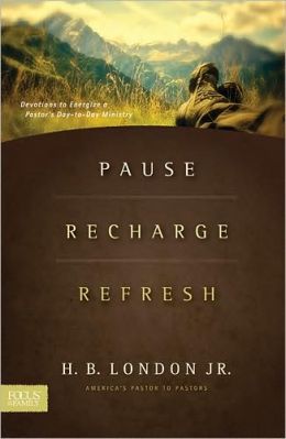 Pause, Recharge, Refresh: Devotions to Energize a Pastor's Day-to-Day Ministry Jr., H. B. London and Focus on the Family